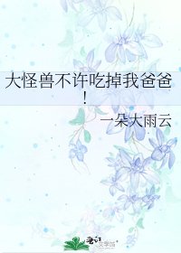 大怪兽不许吃掉我爸爸!